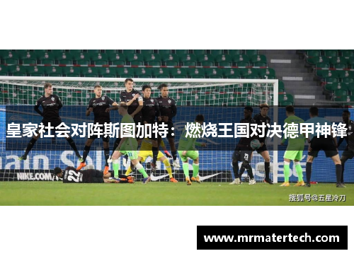 皇家社会对阵斯图加特：燃烧王国对决德甲神锋