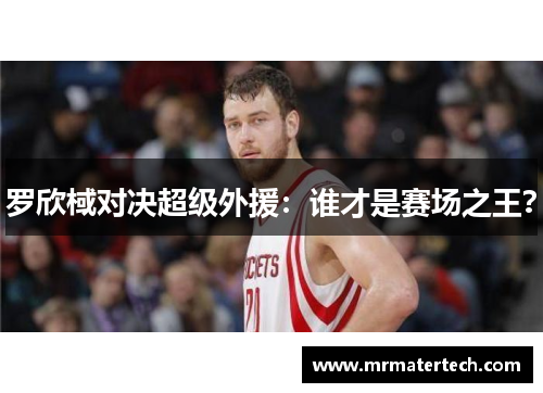 罗欣棫对决超级外援：谁才是赛场之王？